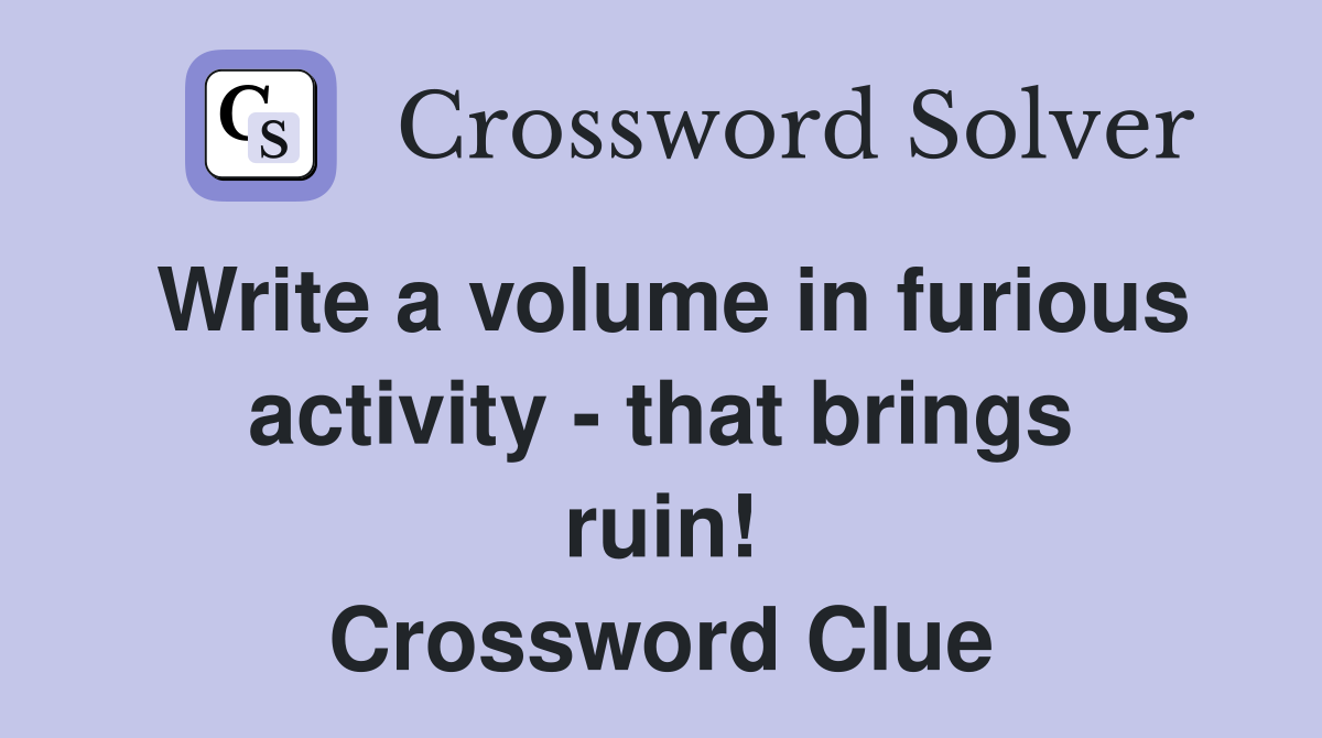 Write a volume in furious activity - that brings ruin! Crossword Clue
