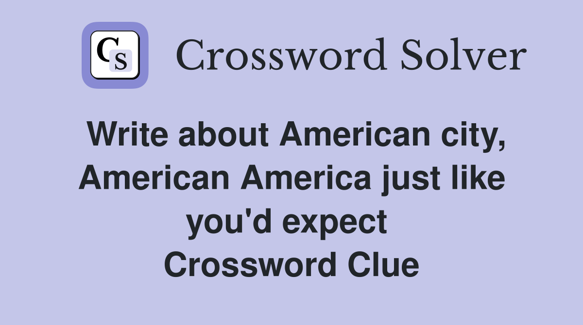 Write about American city, American America just like you'd expect  Crossword Clue