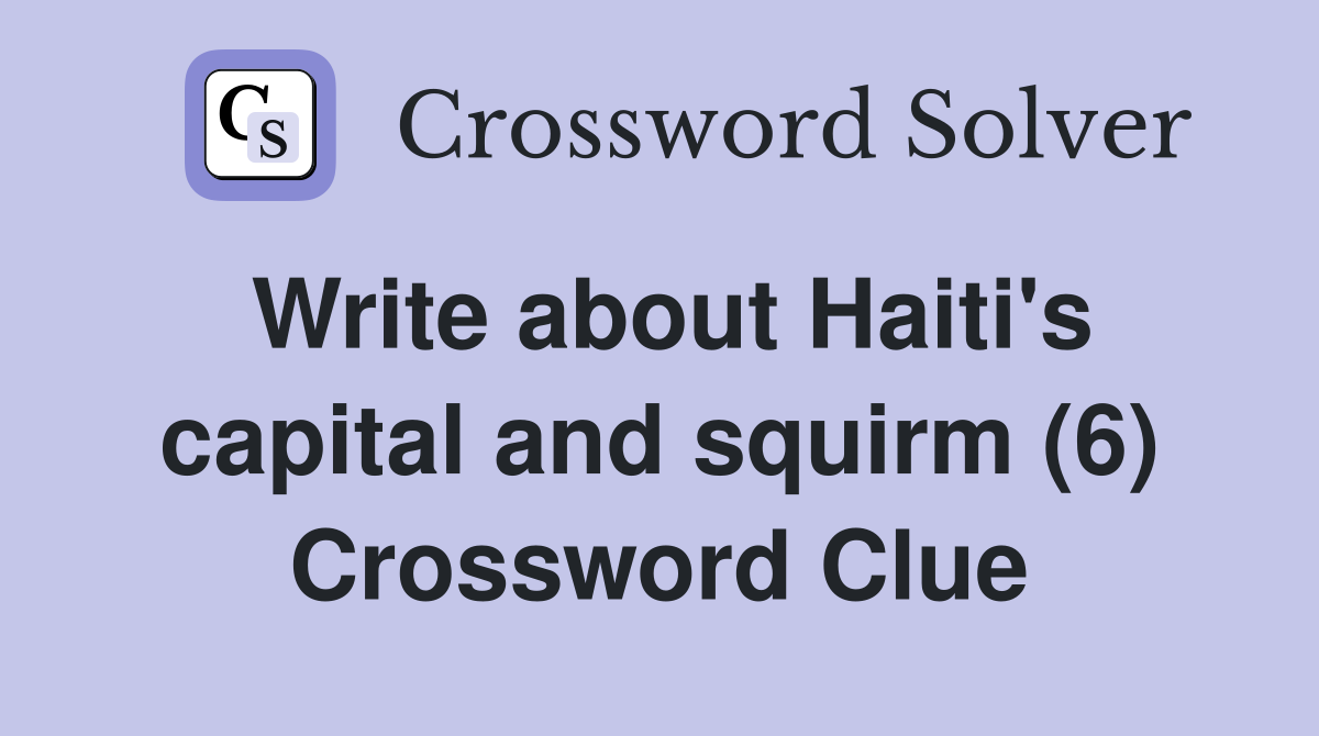 Write about Haiti's capital and squirm (6) Crossword Clue
