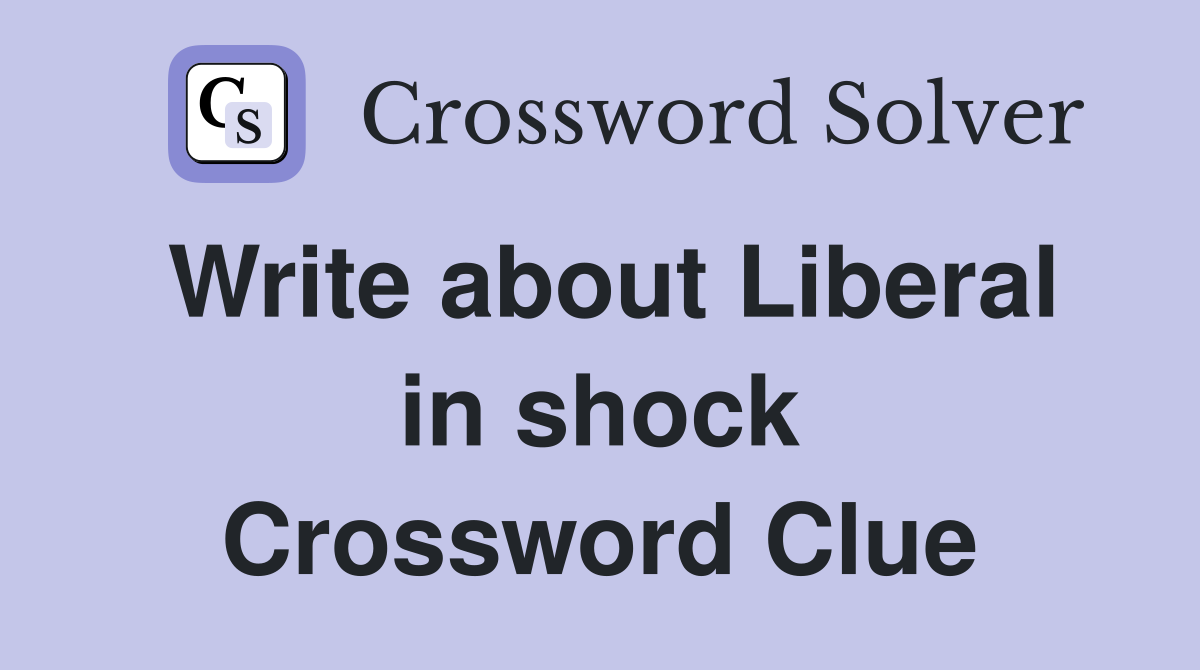 Write about Liberal in shock Crossword Clue