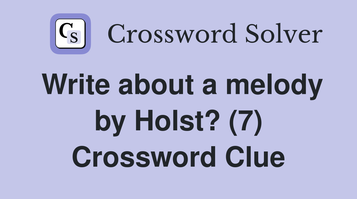Write about a melody by Holst? (7) Crossword Clue
