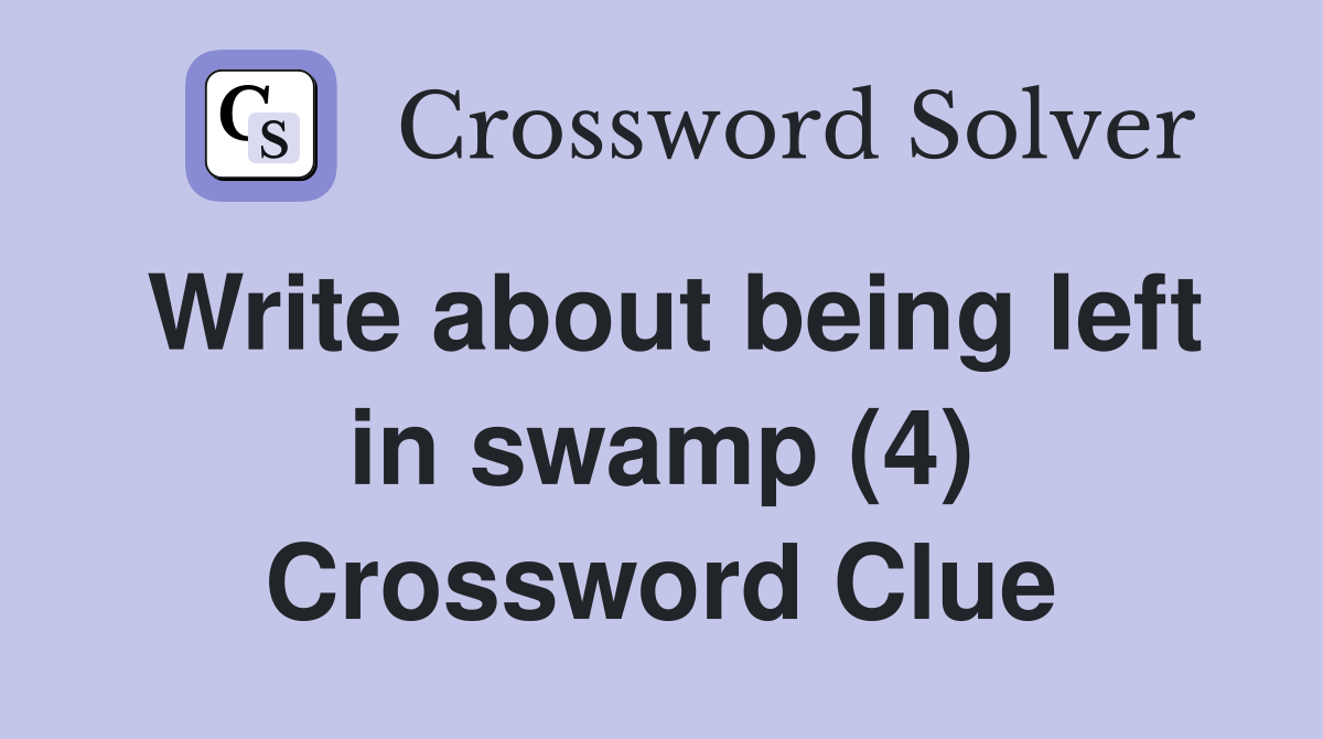 Write about being left in swamp (4) Crossword Clue