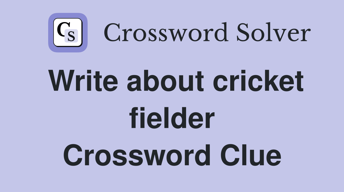Write about cricket fielder Crossword Clue