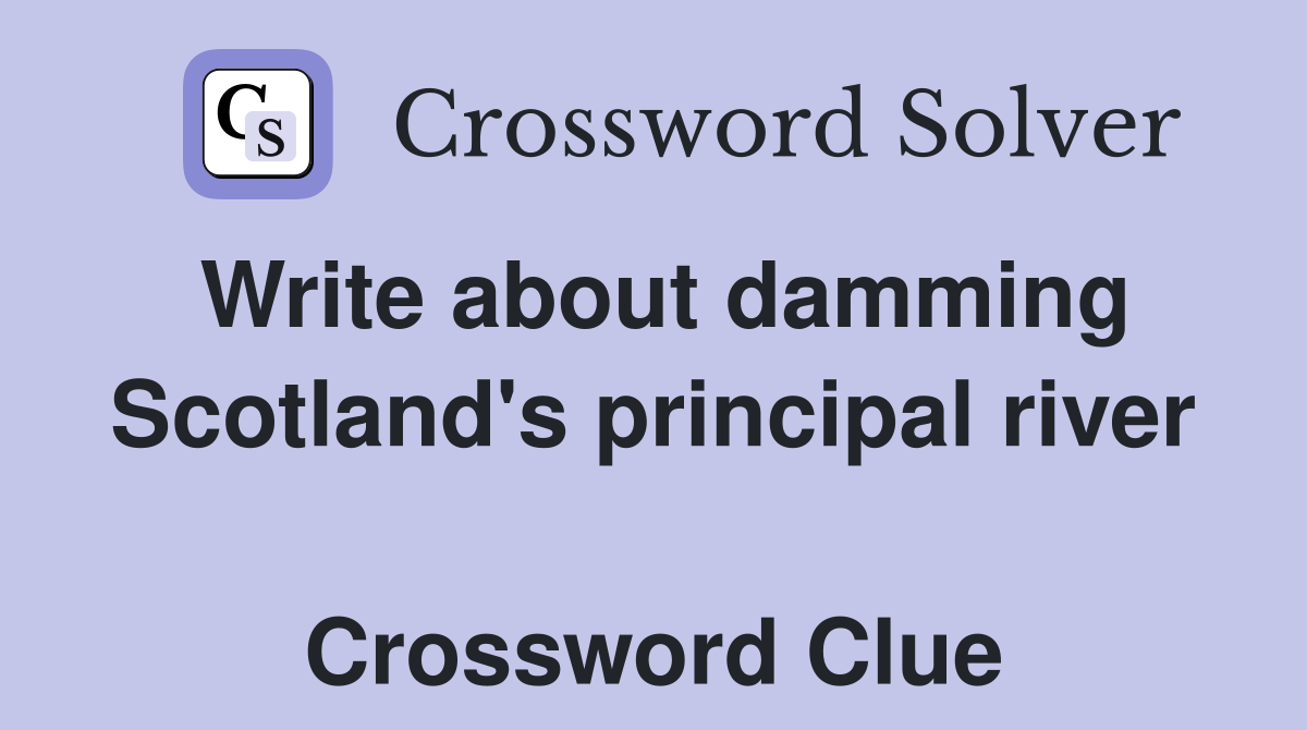 Write about damming Scotland's principal river  Crossword Clue