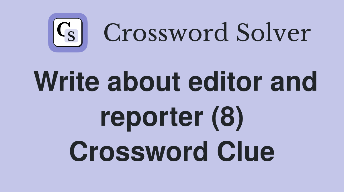 Write about editor and reporter (8) Crossword Clue
