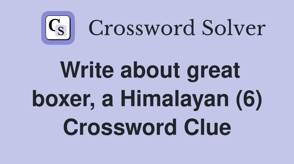 Write about great boxer, a Himalayan (6) Crossword Clue