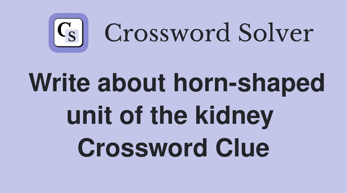 Write about horn-shaped unit of the kidney  Crossword Clue