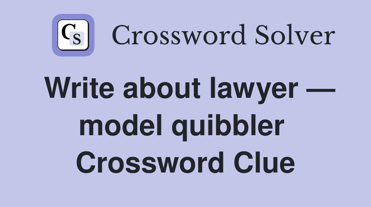Write about lawyer — model quibbler  Crossword Clue