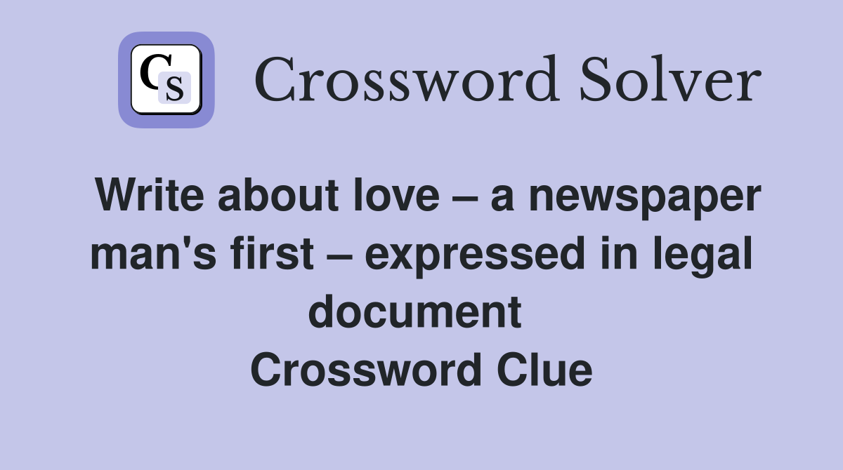 Write about love – a newspaper man's first – expressed in legal document  Crossword Clue