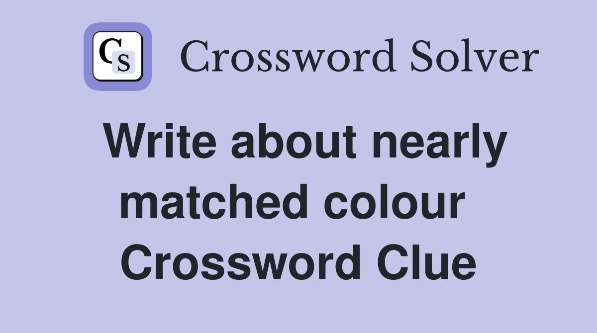 Write about nearly matched colour  Crossword Clue