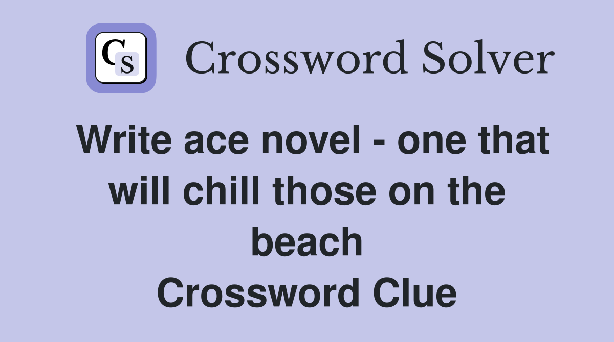 Write ace novel - one that will chill those on the beach Crossword Clue