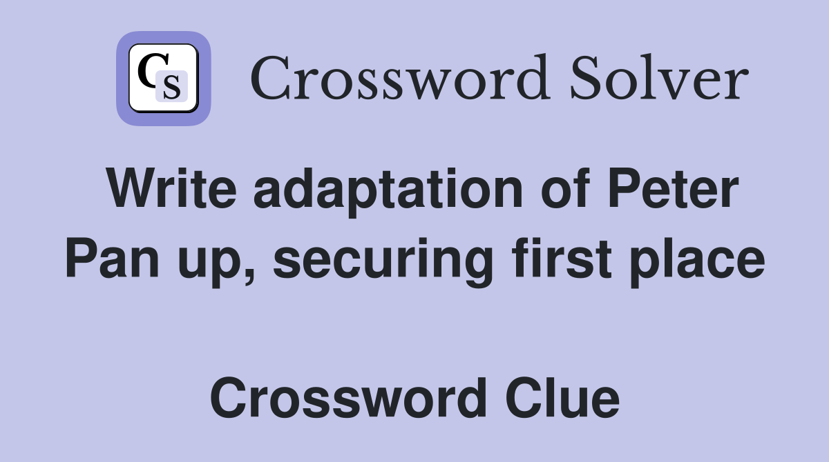 Write adaptation of Peter Pan up, securing first place  Crossword Clue