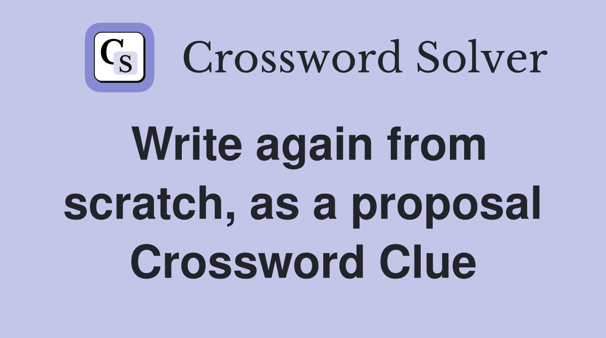 Write again from scratch, as a proposal Crossword Clue