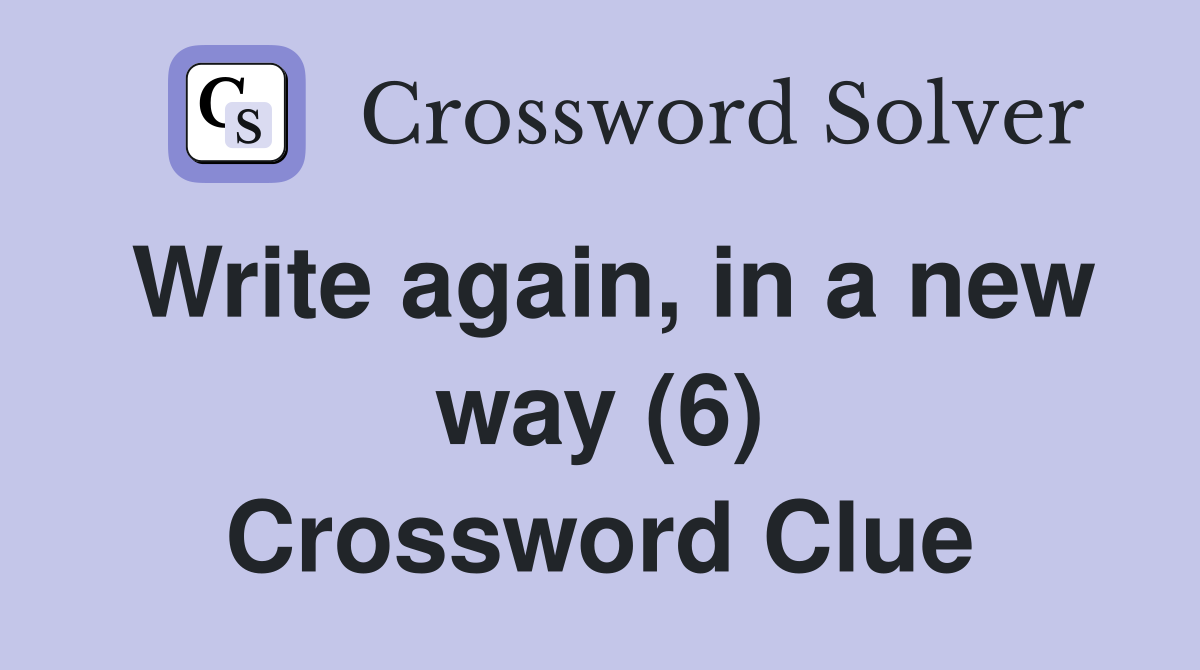 Write again, in a new way (6) Crossword Clue