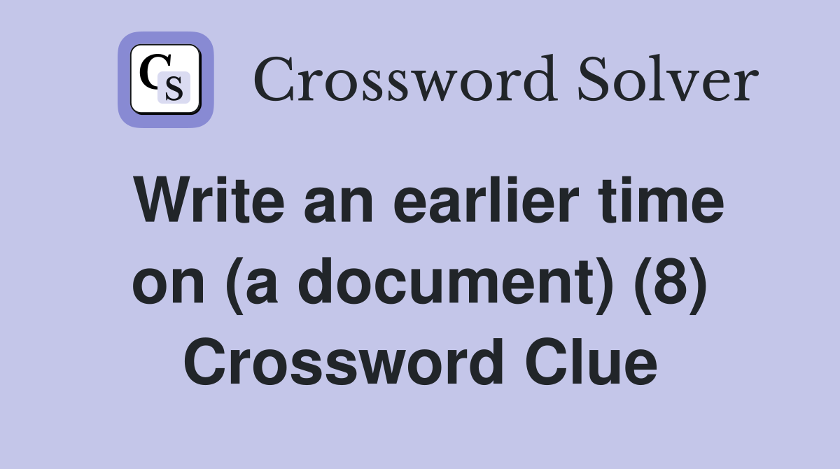 Write an earlier time on (a document) (8) Crossword Clue