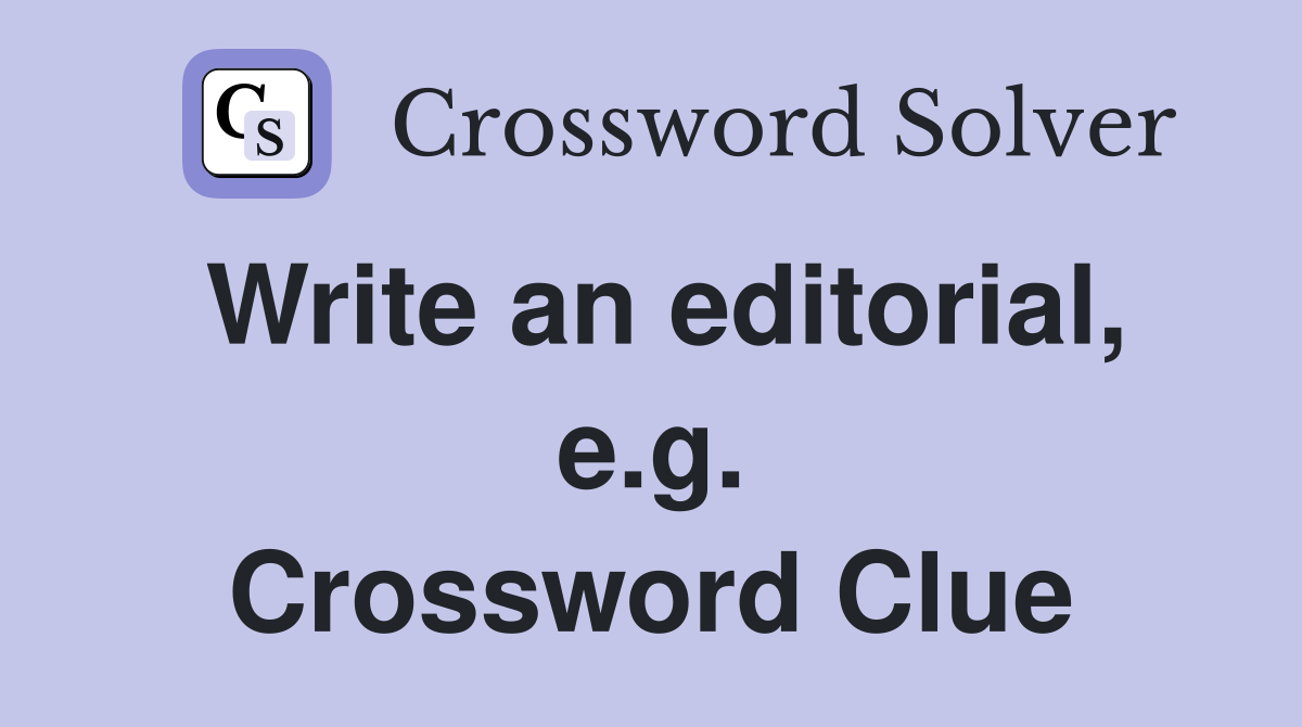 Write an editorial, e.g. Crossword Clue