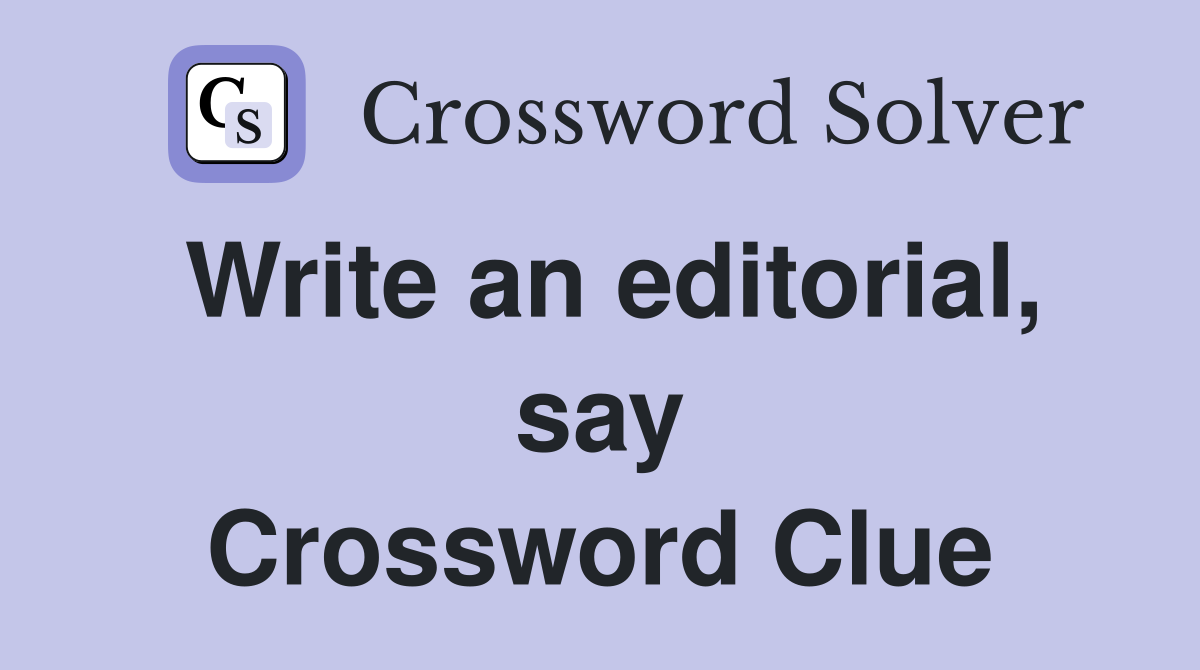 Write an editorial, say Crossword Clue