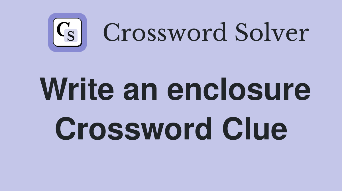 Write an enclosure Crossword Clue