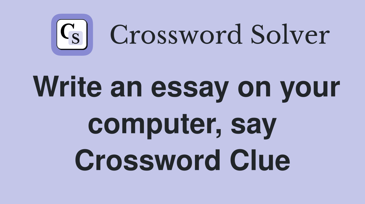 Write an essay on your computer, say Crossword Clue