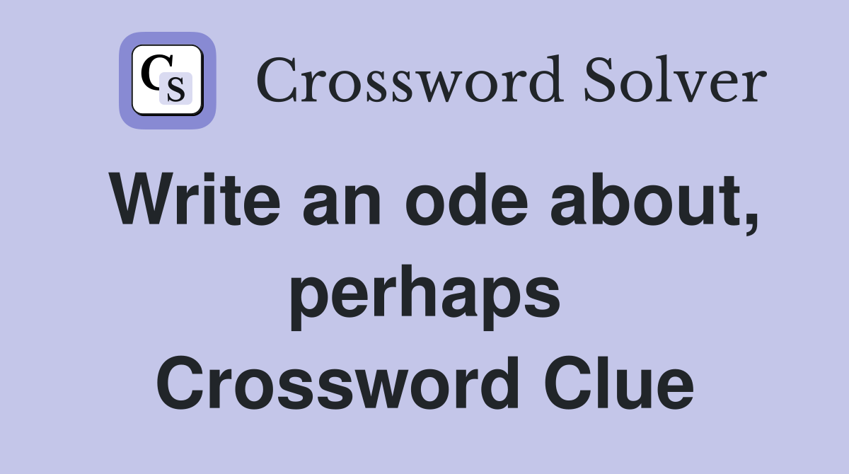 Write an ode about, perhaps Crossword Clue