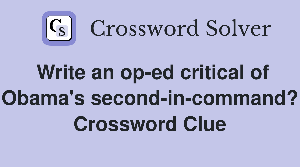 Write an op-ed critical of Obama's second-in-command? Crossword Clue