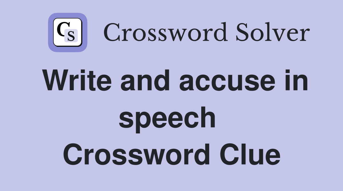 Write and accuse in speech  Crossword Clue