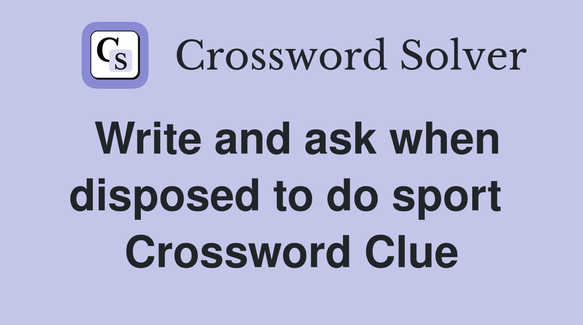 Write and ask when disposed to do sport  Crossword Clue