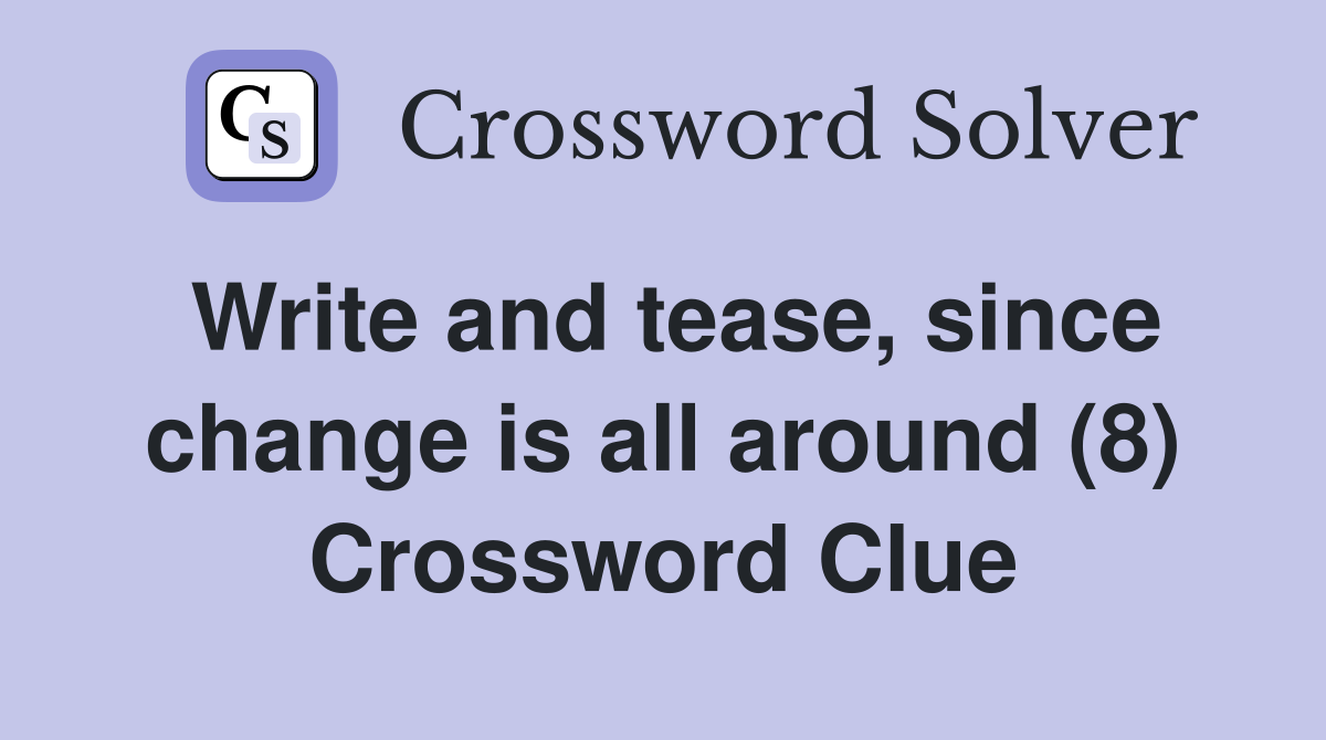 Write and tease, since change is all around (8) Crossword Clue