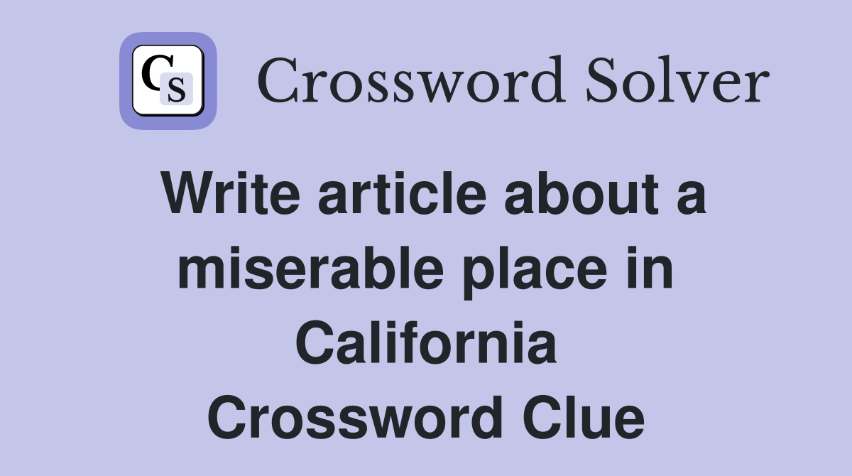Write article about a miserable place in California Crossword Clue