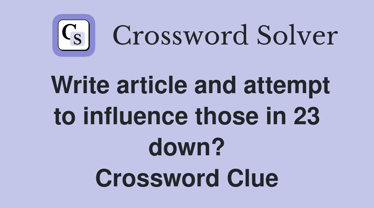Write article and attempt to influence those in 23 down? Crossword Clue