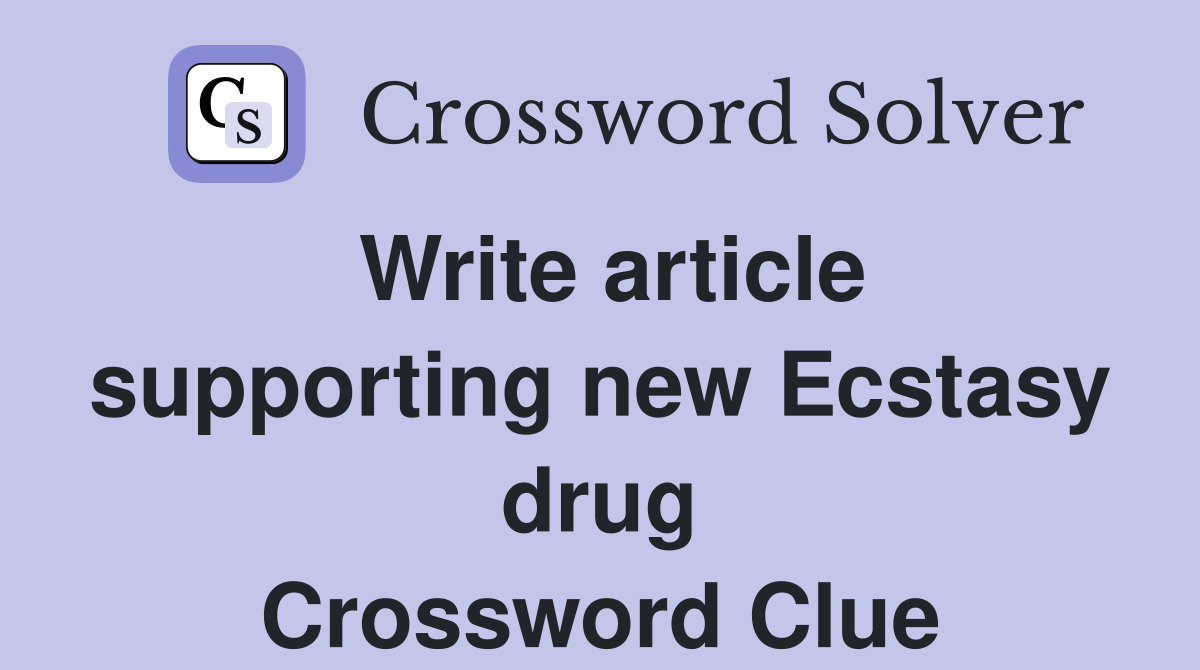 Write article supporting new Ecstasy drug Crossword Clue