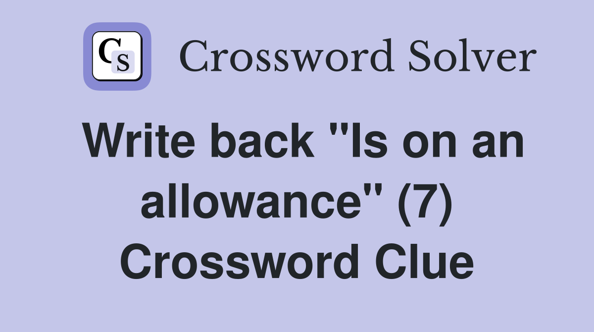 Write back "Is on an allowance" (7) Crossword Clue