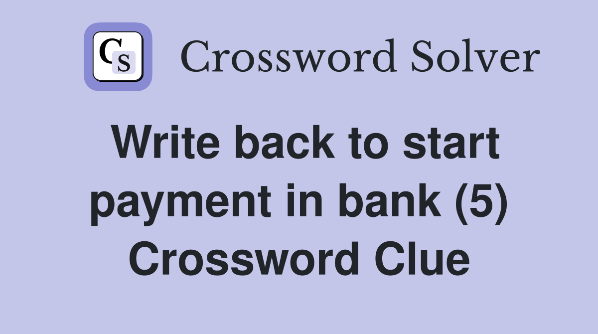 Write back to start payment in bank (5) Crossword Clue