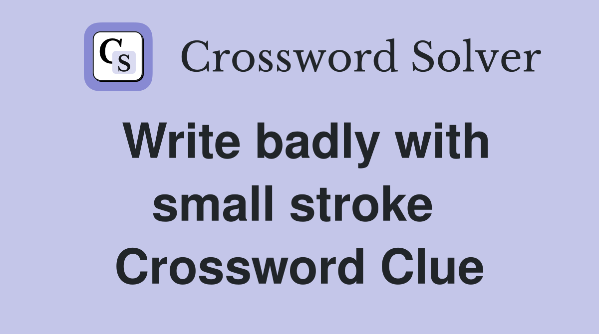 Write badly with small stroke  Crossword Clue