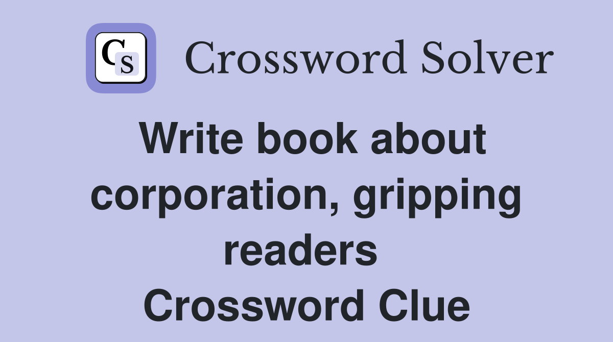 Write book about corporation, gripping readers  Crossword Clue