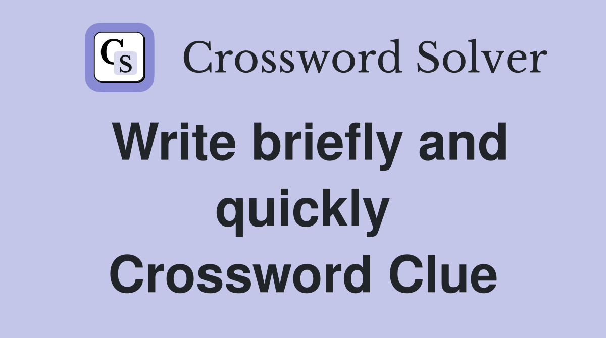 Write briefly and quickly Crossword Clue