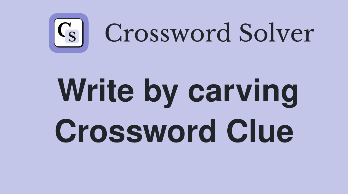 Write by carving Crossword Clue