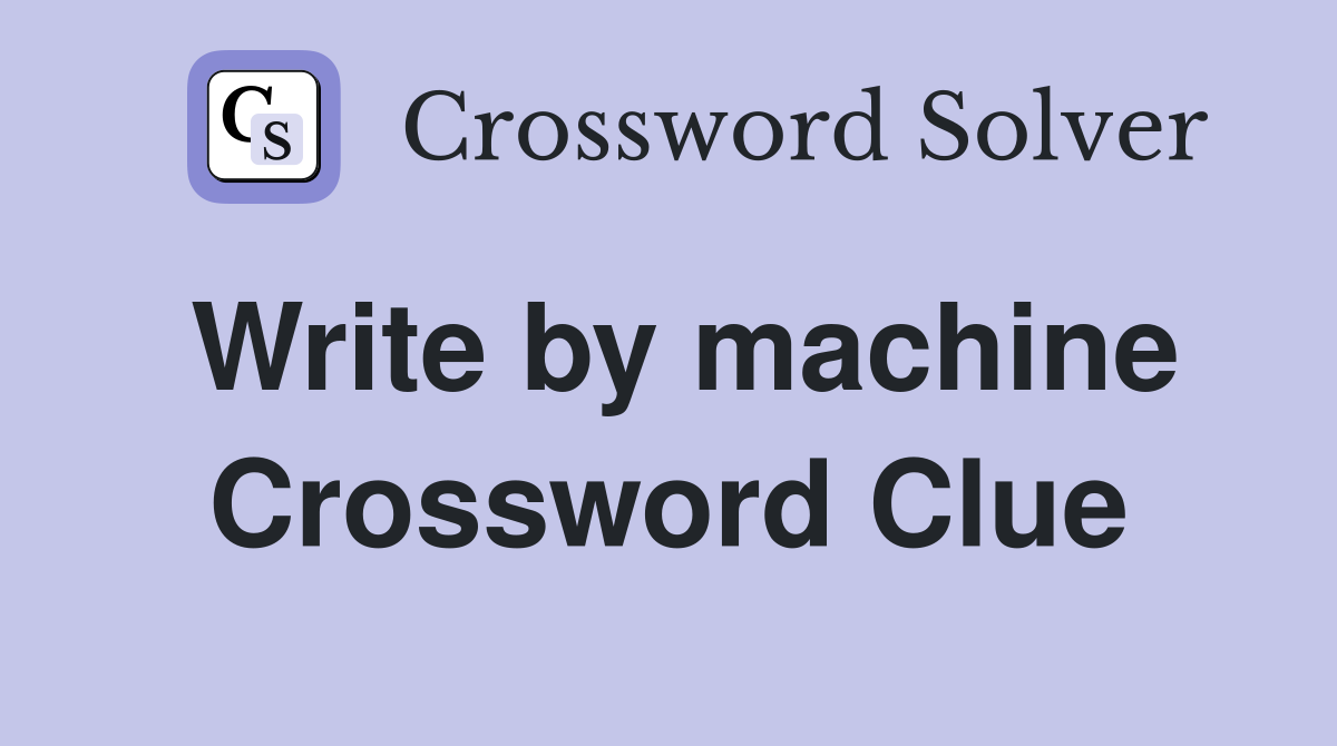 Write by machine Crossword Clue