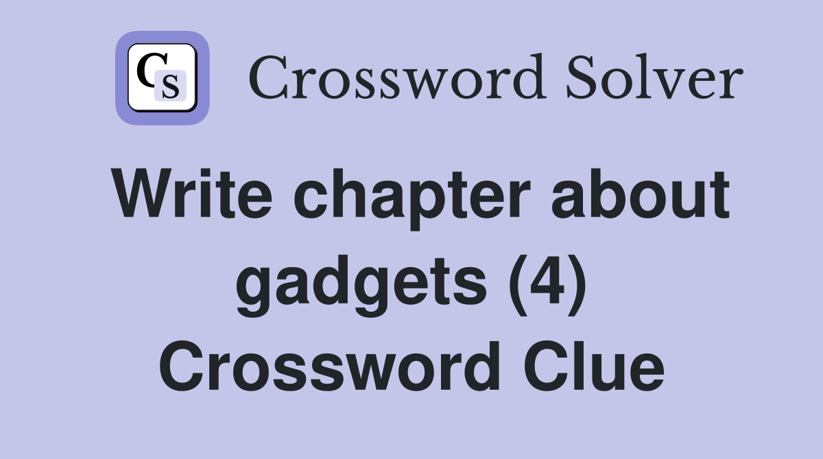 Write chapter about gadgets (4) Crossword Clue