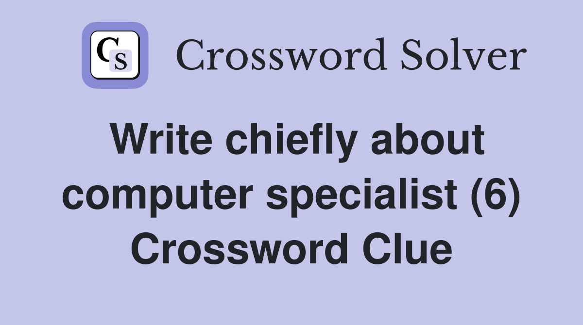 Write chiefly about computer specialist (6) Crossword Clue
