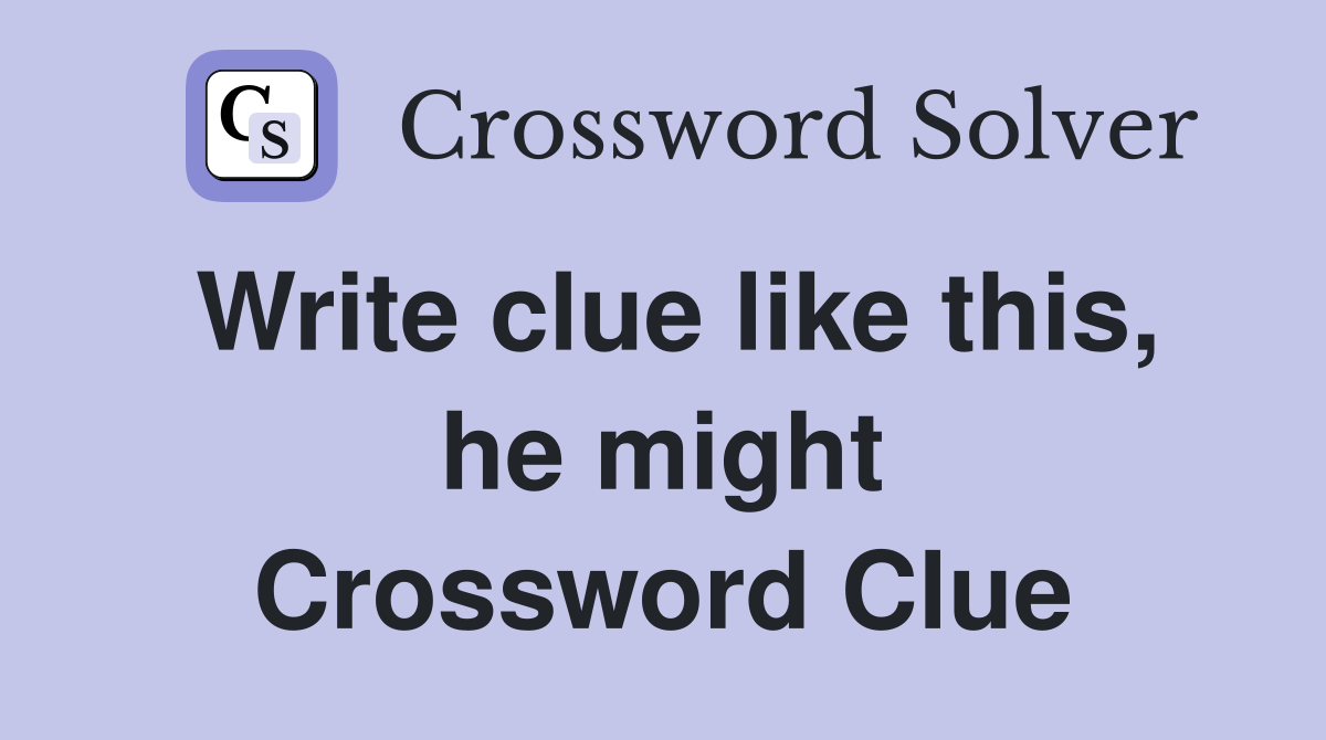 Write clue like this, he might Crossword Clue