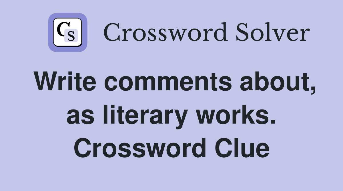 Write comments about, as literary works. Crossword Clue