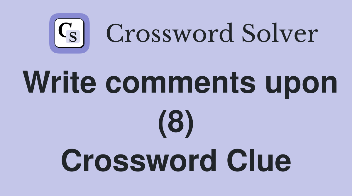 Write comments upon (8) Crossword Clue