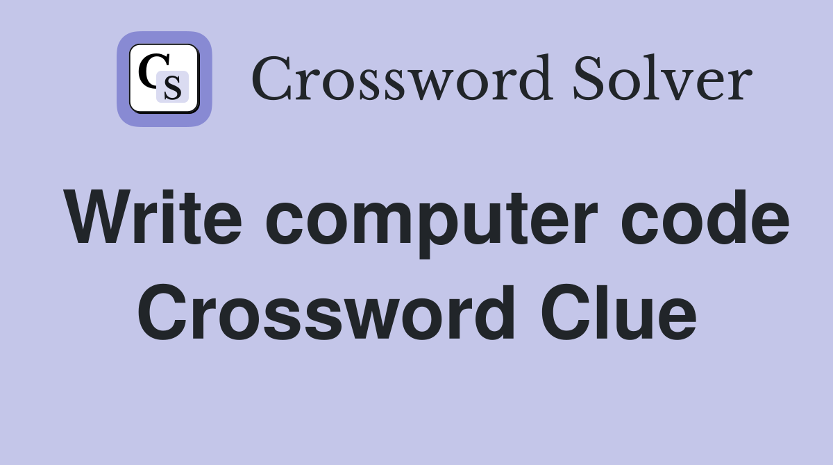 Write computer code Crossword Clue