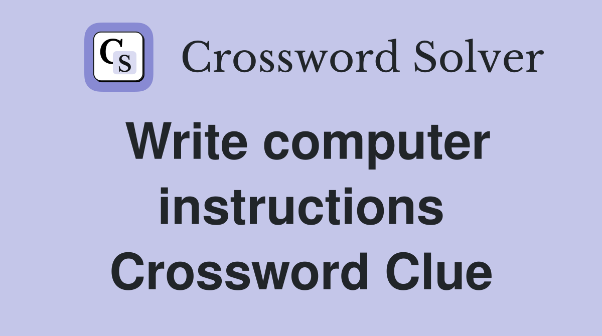 Write computer instructions Crossword Clue