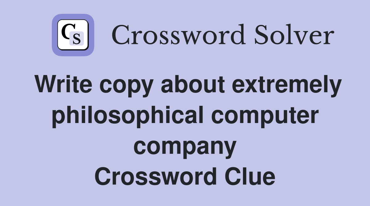 Write copy about extremely philosophical computer company Crossword Clue