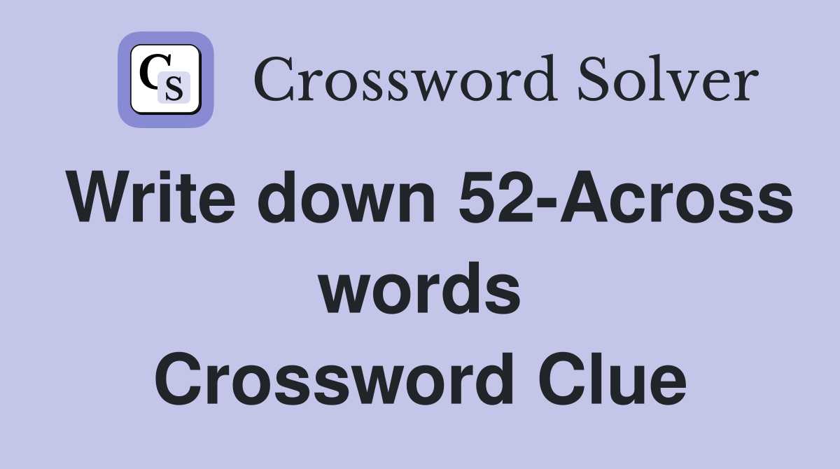 Write down 52-Across words Crossword Clue