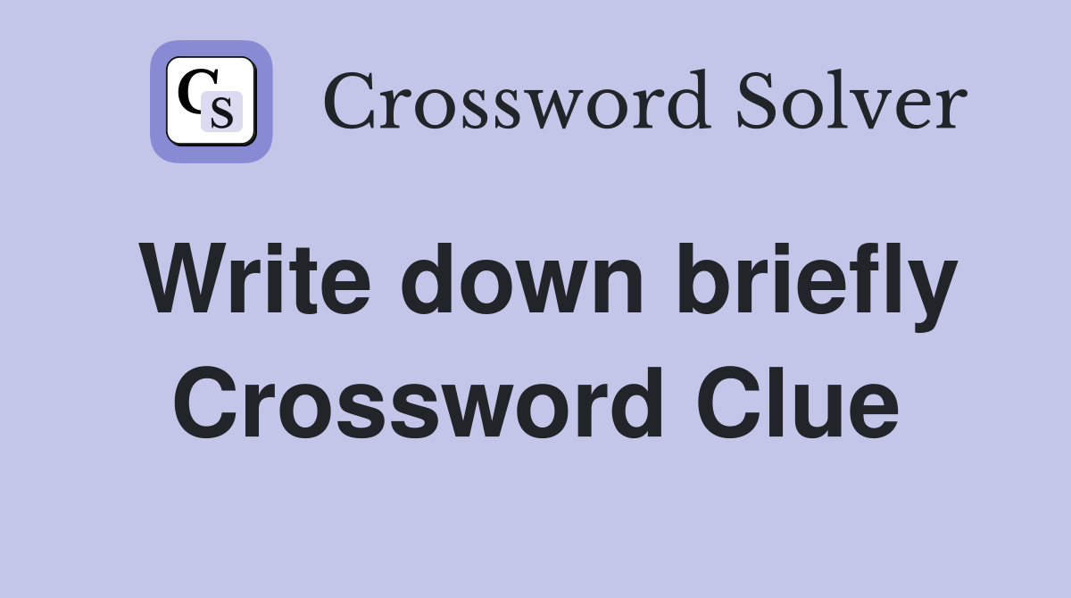 Write down briefly Crossword Clue