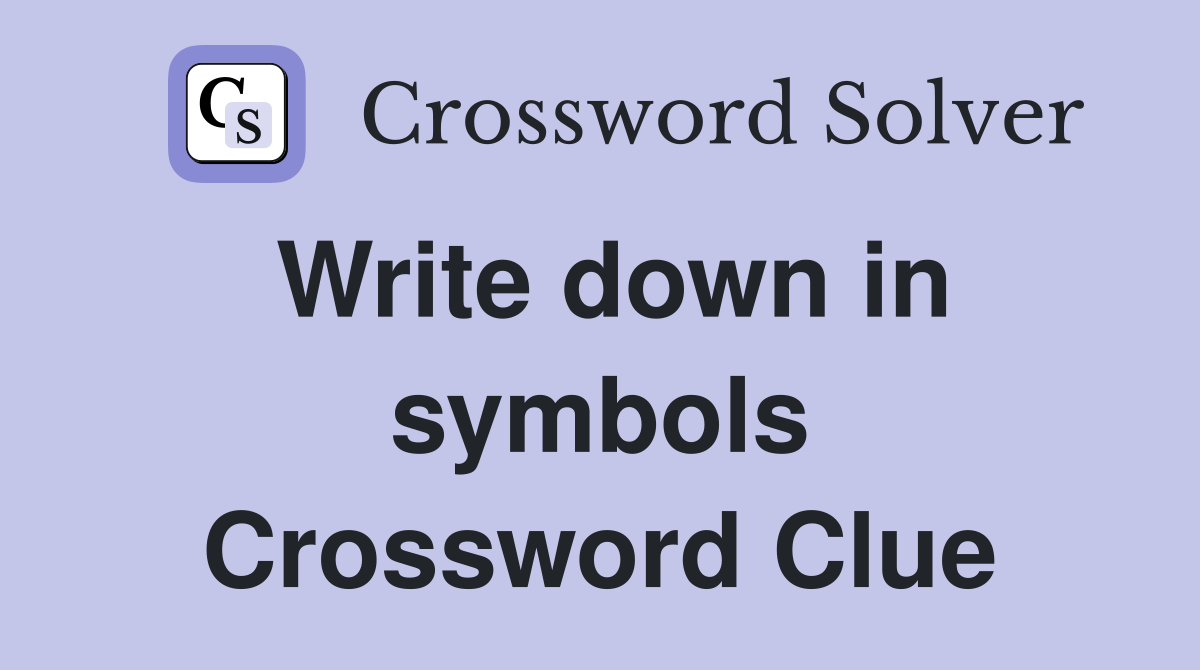 Write down in symbols Crossword Clue