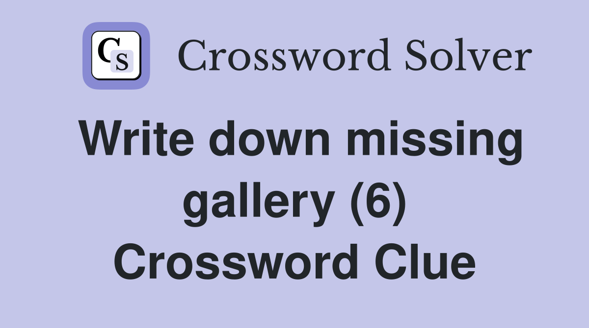 Write down missing gallery (6) Crossword Clue